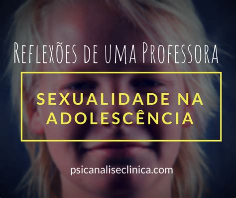 adolesete fazendo sexo|Sexualidade adolescente: reflexões sobre erotização e acesso à .